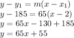 y-y_(1) =m(x-x_(1) )\\y-185=65(x-2)\\y=65x-130+185\\y=65x+55