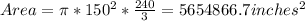 Area = \pi * 150^(2) * (240)/(3) = 5654866.7 inches^(2)