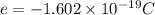 e=-1.602* 10^(-19) C