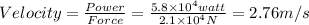 Velocity=(Power)/(Force)=(5.8* 10^4watt)/(2.1* 10^4N)=2.76m/s