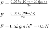 F=(0.05kg[10-(-10)]m/s)/(2s)\\\\F=(0.05kg(20m/s))/(2s)\\\\F=0.5kgm/s^2=0.5N