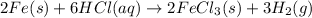 2Fe(s)+6HCl(aq)\rightarrow 2FeCl_3(s)+3H_2(g)