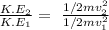 \frac{K.E_(2)} {K.E_(1)} =\ \frac{1/2mv_(2)^2} {1/2mv_(1)^2}