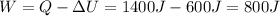 W=Q-\Delta U=1400 J-600 J=800 J