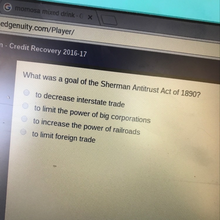 What was a goal of the Sherman Antitrust Act of 1890? (HELP)! A)? B)? C) ? D)?-example-1