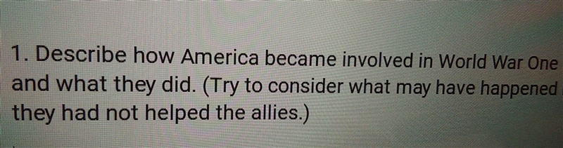 1 Describe how America became involved in World War One and what they did. (Try to-example-1