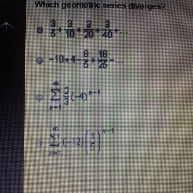 Which geometric series diverges? A. 3/5+3/10+3/20+3/40+ B. -10+4-9/5+16/25- C.-example-1