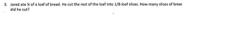 Jared ate 1/4 of a loaf bread. He cut the rest of loaf into slices. How many slices-example-1