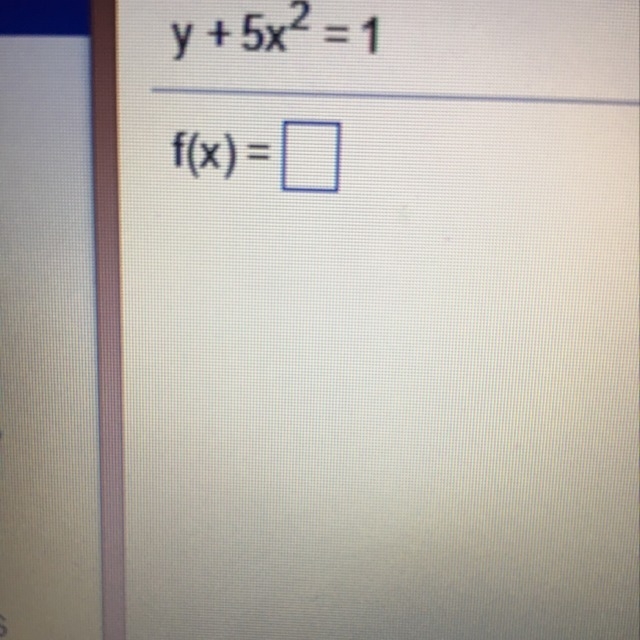 Solve the equation for y in terms of x, and replace y function notation f(x). Then-example-1