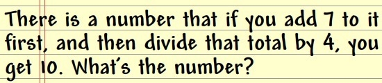 There is a number that if you add 7 to it first, and then divide that total by 4, you-example-1