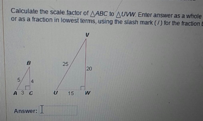 calculate the scale factor of abc to uvw. enter answer as a whole number or as a fraction-example-1