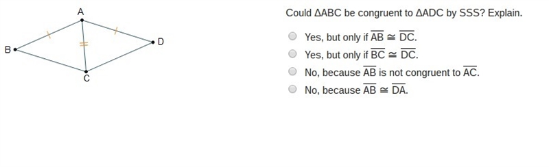 (Lots of points) (Dumb answers will be reported) Could ΔABC be congruent to ΔADC by-example-1