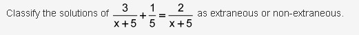 Classify the solutions of 3 over x plus 5, plus one fifth, equals 2 over x plus 5 as-example-1