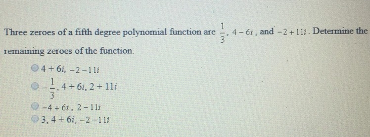 Three zeroes of a fifth degree polynomial function are 1/3, 4-6i and -2 +11i. Determine-example-1