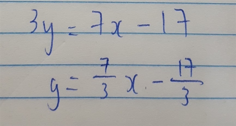 Find the slope of the line whose equation is 17 + 3y = 7x. 17/3 -7/3 7/3-example-1