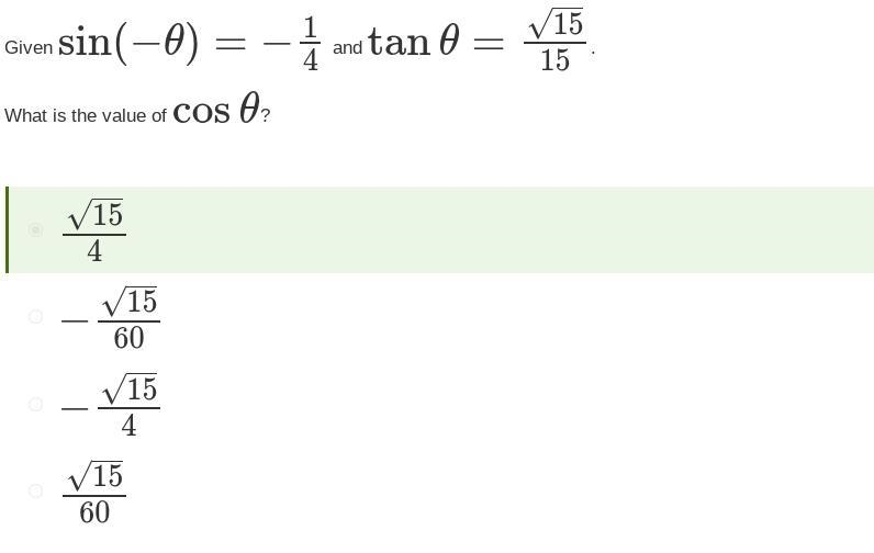 Sin(−θ)=−14 and tanθ=15√15 What is the value of cosθ ? −15√60 15√60 15√4 −15√4-example-1