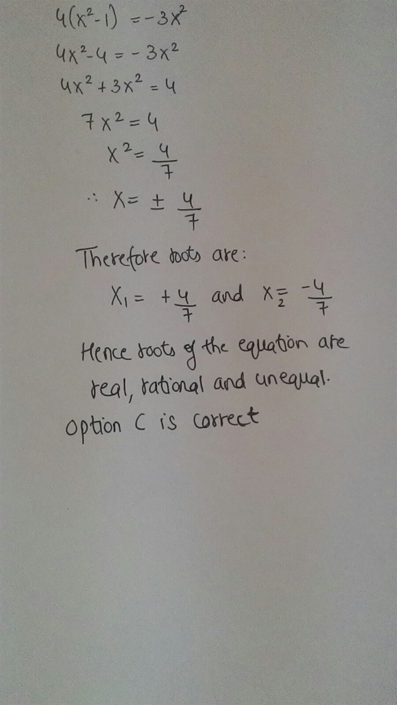 The roots of the equation 4(x^2-1)=-3x^2 are A. imaginary B. Real, rational, equal-example-1