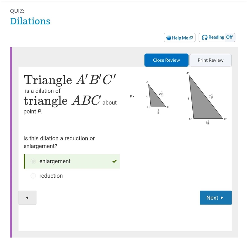 Triangle A’B’C’ is a dilation of triangle ABC about point P. enlargement or reduction-example-1