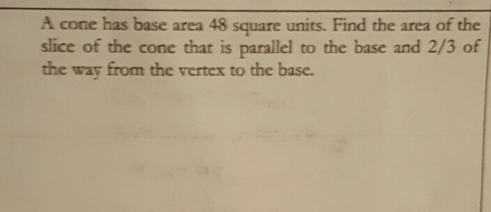 A cone has a base area of 48 square units. Find the area of the slice of the cone-example-1