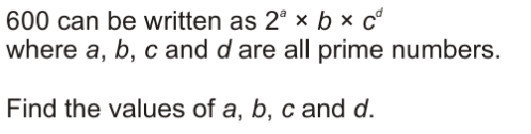 600 can be written as 2^a x b x c^d where a, b, c and d are all prime numbers. What-example-1