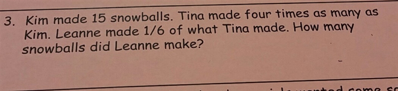 3. Kim made 15 snowbballs. Tina made four times as many as Kim. Leanne made 1/6 of-example-1