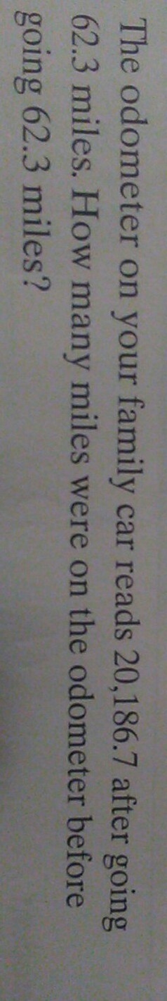 the odometer on your family car reads 20186.7 after going 62.3 miles .how many miles-example-1