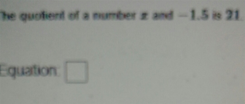 it's asking "what is the quotient of a number x and -1.5 Is 21" but I want-example-1