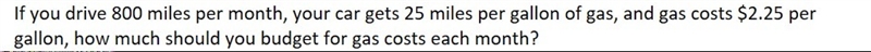 If you drive 800 miles per month, your car gets 25 miles per gallon of gas, and gas-example-1