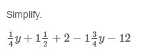 Simplify. 1/4y + 1 1/2 + 2− 1 3/4y−12-example-1