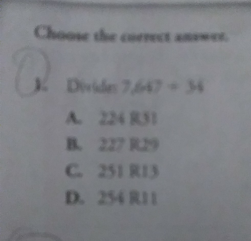 Divide 7,647÷34= a.224 r31 b.227 r29 c.251 r13 d.254 r11-example-1