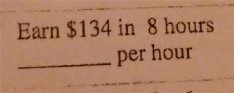 Earn $134 in 8 hours how much would i get. per hour?-example-1