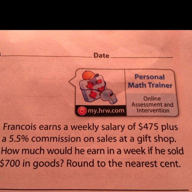 You earn a weekly salary of $475 plus a 5.5% commission on sales at a gift shop. How-example-1