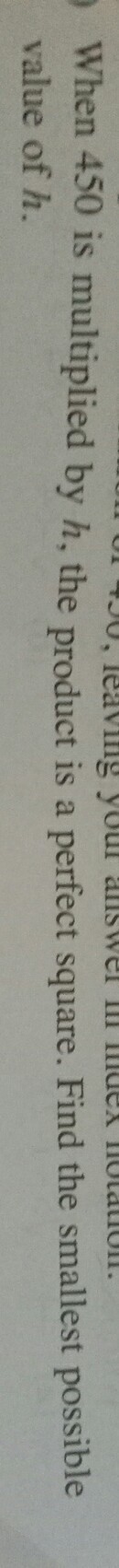 When 450 is multiplied by h the product is a perfect square find the smallest possible-example-1