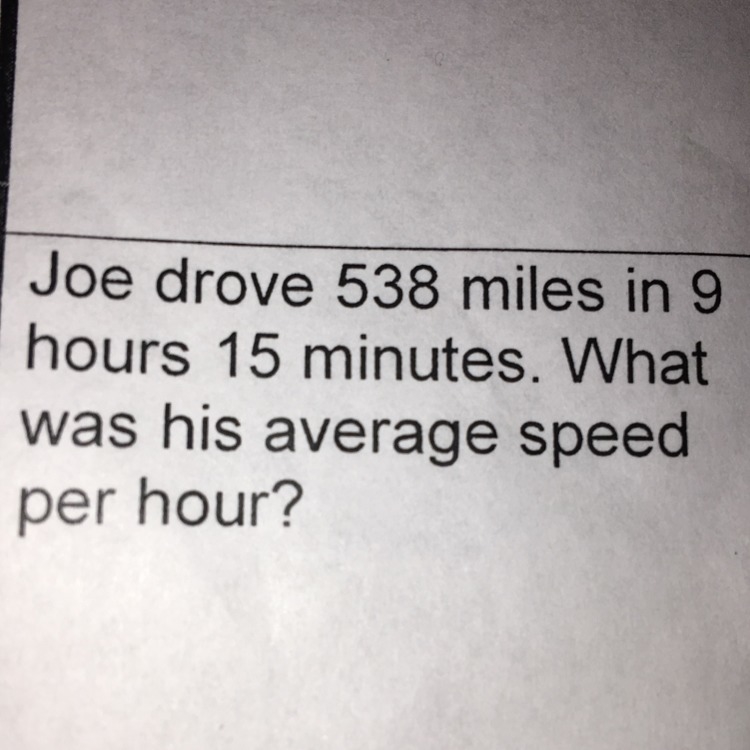 Joe drove 538 miles 9 hours 15 minutes. What was his average speed per hour-example-1