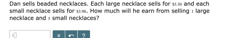 Dan sells beaded necklaces. Each large necklace sells for $5.30 and each small necklace-example-1