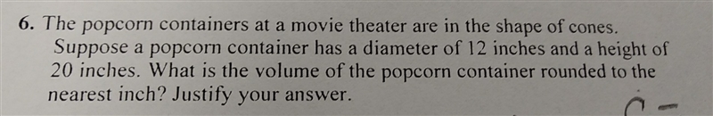 The popcorn containers at a movie theater are in the shape of cones. Suppose a popcorn-example-1