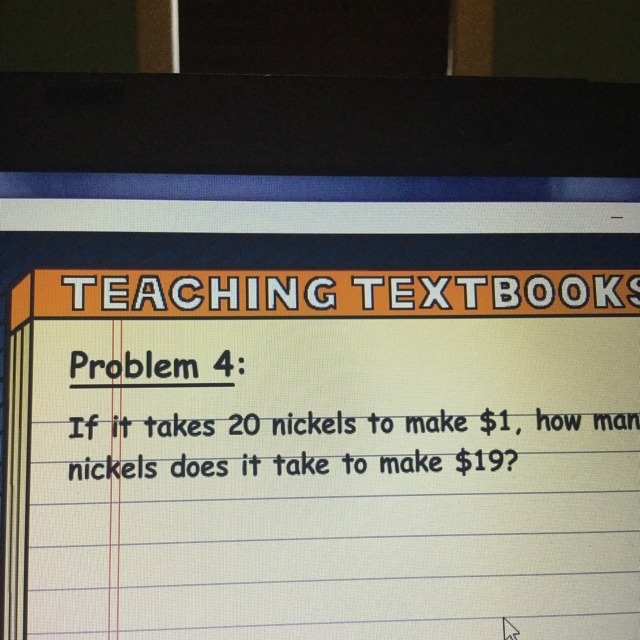 If it takes 20 nickels to make a dollar how many does it take to make 19 dollars-example-1