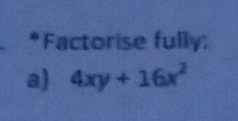 Help fast !!!!!!!!!!! factorise fully :4xy + 16x^2-example-1