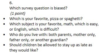 6.   Which survey question is biased? (1 point) • Which is your favorite, pizza or-example-1