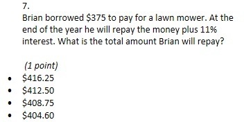 7.   Brian borrowed $375 to pay for a lawn mower. At the end of the year he will repay-example-1