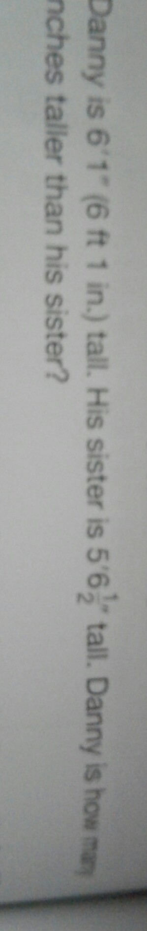 Danny is 6'1".His sister is 5'6 1/2" tall. Danny is how many inches taller-example-1