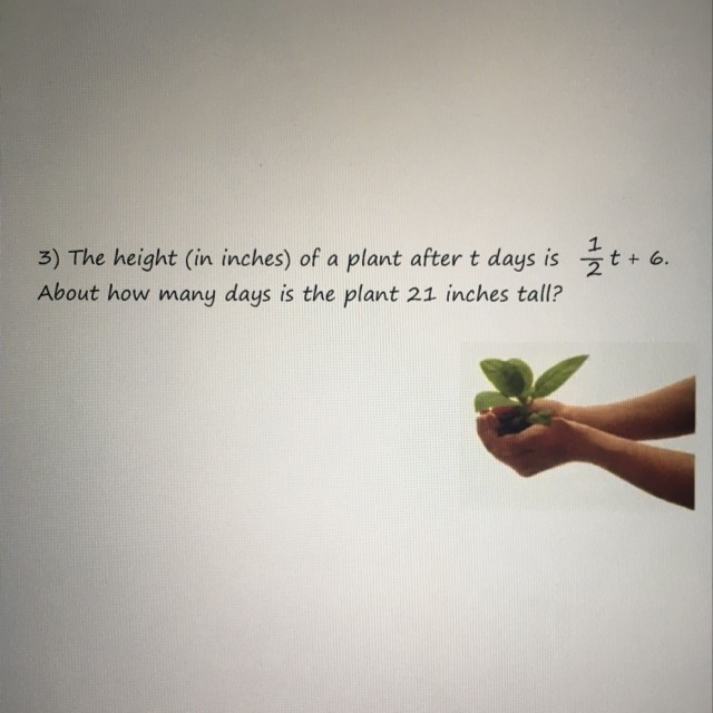 The height (in inches) of a plant after t days is 1/2 t + 6. About how many days is-example-1