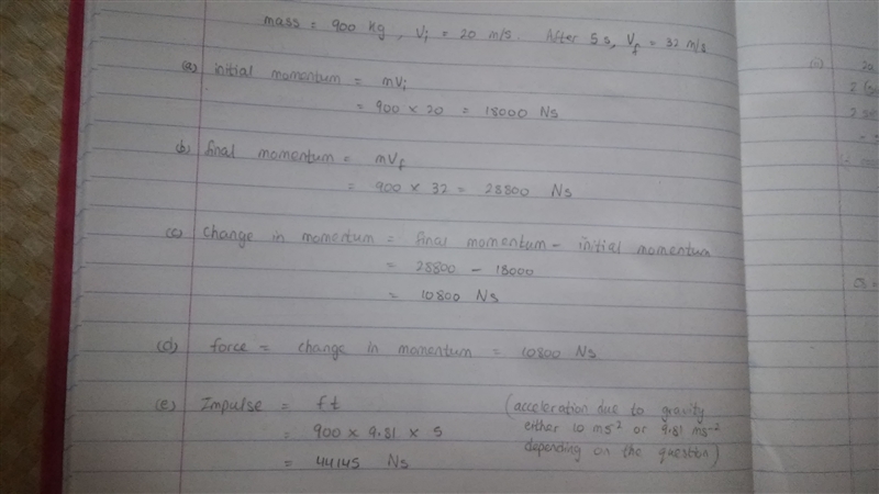 A car with a mass of 900 kg has an initial velocity of 20 m/s. After 5 s, it has a-example-1