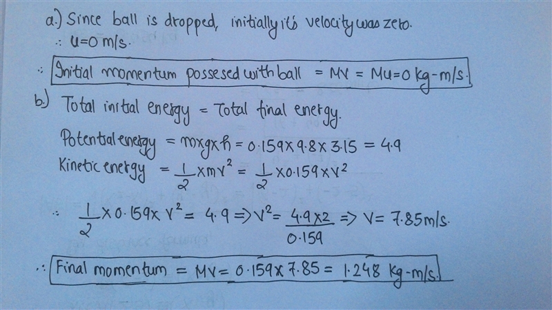 A ball of mass 0.159 kg is dropped from rest from a height of 3.150 m. ( a. what is-example-1