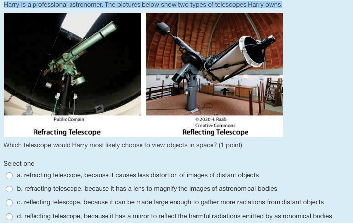 Harry is a professional astronomer. The pictures below show two types of telescopes-example-1