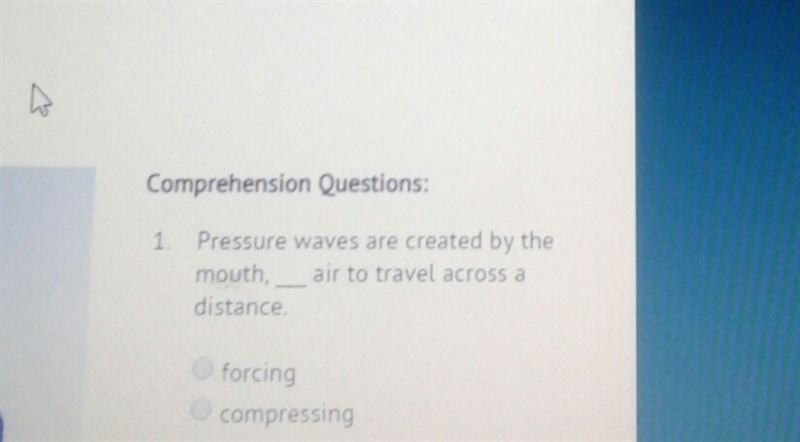 Pressure waves are created by the mouth,____air to travel across a distance. A.forcing-example-1