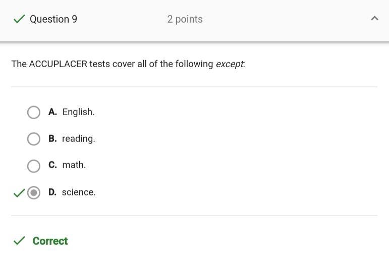 The accuplacer tests cover all of the following except: A. Reading B. Math C. English-example-1