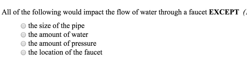 All of the following would impact the flow of water through a faucet EXCEPT-example-1