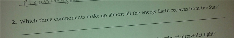 Which three components make up almost all of the energy earth receives from the sun-example-1