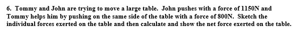 6. Tommy and John are trying to move a large table. John pushes with a force of 1150N-example-1